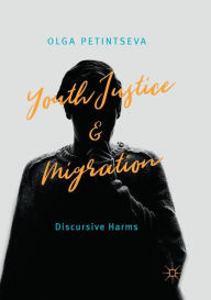 Title: Youth Justice and Migration: Discursive Harms, Author: Olga Petintseva