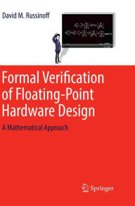 Title: Formal Verification of Floating-Point Hardware Design: A Mathematical Approach, Author: David M. Russinoff