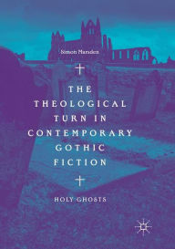 Title: The Theological Turn in Contemporary Gothic Fiction: Holy Ghosts, Author: Simon Marsden