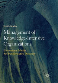 Title: Management of Knowledge-Intensive Organizations: Governance Models for Transformative Discovery, Author: Ellie Okada