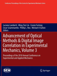 Title: Advancement of Optical Methods & Digital Image Correlation in Experimental Mechanics, Volume 3: Proceedings of the 2018 Annual Conference on Experimental and Applied Mechanics, Author: Luciano Lamberti