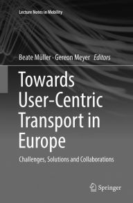 Title: Towards User-Centric Transport in Europe: Challenges, Solutions and Collaborations, Author: Beate Mïller