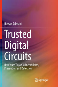 Title: Trusted Digital Circuits: Hardware Trojan Vulnerabilities, Prevention and Detection, Author: Hassan Salmani