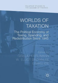 Title: Worlds of Taxation: The Political Economy of Taxing, Spending, and Redistribution Since 1945, Author: Gisela Huerlimann