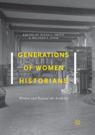 Title: Generations of Women Historians: Within and Beyond the Academy, Author: Hilda L. Smith