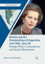 Britain and the Dictatorships of Argentina and Chile, 1973-82: Foreign Policy, Corporations and Social Movements