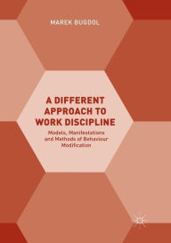 Title: A Different Approach to Work Discipline: Models, Manifestations and Methods of Behaviour Modification, Author: Marek Bugdol