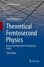 Theoretical Femtosecond Physics: Atoms and Molecules in Strong Laser Fields / Edition 3