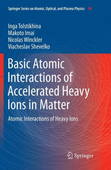 Basic Atomic Interactions of Accelerated Heavy Ions in Matter: Atomic Interactions of Heavy Ions