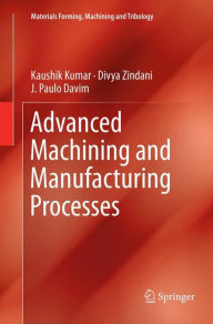Title: Advanced Machining and Manufacturing Processes, Author: Kaushik Kumar