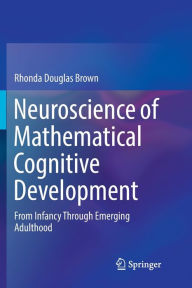 Title: Neuroscience of Mathematical Cognitive Development: From Infancy Through Emerging Adulthood, Author: Rhonda Douglas Brown