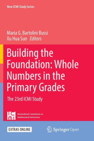 Title: Building the Foundation: Whole Numbers in the Primary Grades: The 23rd ICMI Study, Author: Maria G. Bartolini Bussi