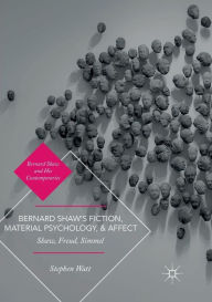 Title: Bernard Shaw's Fiction, Material Psychology, and Affect: Shaw, Freud, Simmel, Author: Stephen Watt