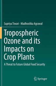 Title: Tropospheric Ozone and its Impacts on Crop Plants: A Threat to Future Global Food Security, Author: Supriya Tiwari