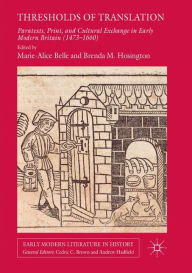 Title: Thresholds of Translation: Paratexts, Print, and Cultural Exchange in Early Modern Britain (1473-1660), Author: Marie-Alice Belle