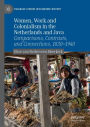 Women, Work and Colonialism in the Netherlands and Java: Comparisons, Contrasts, and Connections, 1830-1940