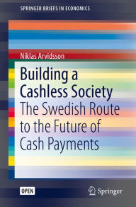Title: Building a Cashless Society: The Swedish Route to the Future of Cash Payments, Author: Niklas Arvidsson