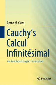 Title: Cauchy's Calcul Infinitï¿½simal: An Annotated English Translation, Author: Dennis M. Cates