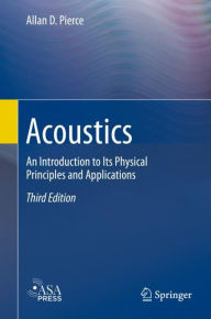 Title: Acoustics: An Introduction to Its Physical Principles and Applications / Edition 3, Author: Allan D. Pierce