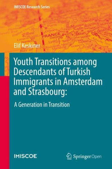 Youth Transitions among Descendants of Turkish Immigrants in Amsterdam and Strasbourg:: A Generation in Transition