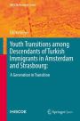 Youth Transitions among Descendants of Turkish Immigrants in Amsterdam and Strasbourg:: A Generation in Transition