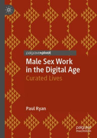 Title: Male Sex Work in the Digital Age: Curated Lives, Author: Paul Ryan