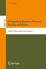 Title: Integrating Business Process Models and Rules: Empirical Evidence and Decision Framework, Author: Wei Wang