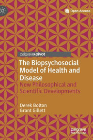 Title: The Biopsychosocial Model of Health and Disease: New Philosophical and Scientific Developments, Author: Derek Bolton