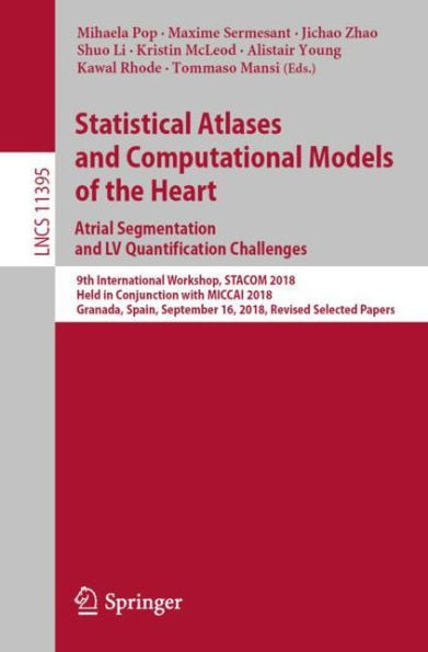 Statistical Atlases and Computational Models of the Heart. Atrial Segmentation and LV Quantification Challenges: 9th International Workshop, STACOM 2018, Held in Conjunction with MICCAI 2018, Granada, Spain, September 16, 2018, Revised Selected Papers