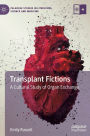 Transplant Fictions: A Cultural Study of Organ Exchange
