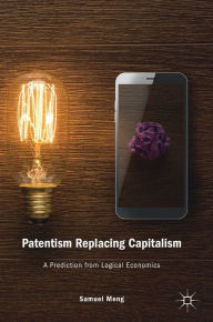 Title: Patentism Replacing Capitalism: A Prediction from Logical Economics, Author: Samuel Meng