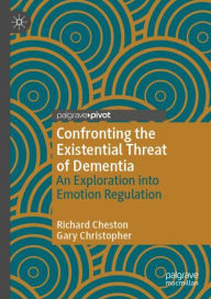 Title: Confronting the Existential Threat of Dementia: An Exploration into Emotion Regulation, Author: Richard Cheston