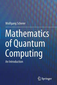 Title: Mathematics of Quantum Computing: An Introduction, Author: Wolfgang Scherer