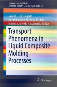 Title: Transport Phenomena in Liquid Composite Molding Processes, Author: João M.P.Q. Delgado