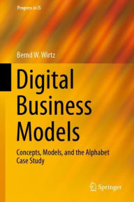 Title: Digital Business Models: Concepts, Models, and the Alphabet Case Study, Author: Bernd W. Wirtz