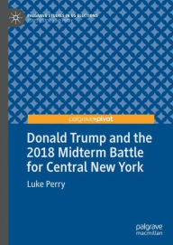 Title: Donald Trump and the 2018 Midterm Battle for Central New York, Author: Luke Perry