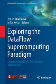 Title: Exploring the DataFlow Supercomputing Paradigm: Example Algorithms for Selected Applications, Author: Veljko Milutinovic