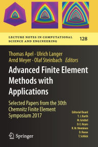 Title: Advanced Finite Element Methods with Applications: Selected Papers from the 30th Chemnitz Finite Element Symposium 2017, Author: Thomas Apel