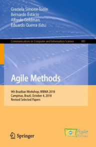 Title: Agile Methods: 9th Brazilian Workshop, WBMA 2018, Campinas, Brazil, October 4, 2018, Revised Selected Papers, Author: Graziela Simone Tonin
