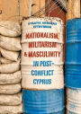 Nationalism, Militarism and Masculinity in Post-Conflict Cyprus