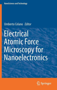 Title: Electrical Atomic Force Microscopy for Nanoelectronics, Author: Umberto Celano