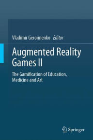 Title: Augmented Reality Games II: The Gamification of Education, Medicine and Art, Author: Vladimir Geroimenko