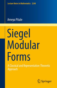 Title: Siegel Modular Forms: A Classical and Representation-Theoretic Approach, Author: Ameya Pitale
