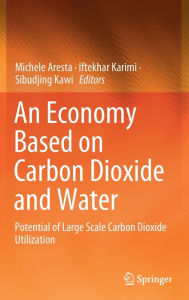 Title: An Economy Based on Carbon Dioxide and Water: Potential of Large Scale Carbon Dioxide Utilization, Author: Michele Aresta