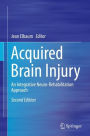 Acquired Brain Injury: An Integrative Neuro-Rehabilitation Approach / Edition 2