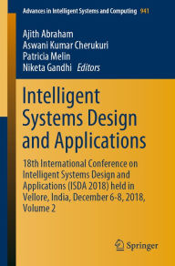 Title: Intelligent Systems Design and Applications: 18th International Conference on Intelligent Systems Design and Applications (ISDA 2018) held in Vellore, India, December 6-8, 2018, Volume 2, Author: Ajith Abraham