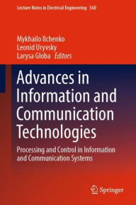 Title: Advances in Information and Communication Technologies: Processing and Control in Information and Communication Systems, Author: Mykhailo Ilchenko
