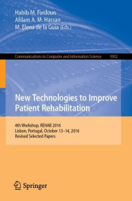 Title: New Technologies to Improve Patient Rehabilitation: 4th Workshop, REHAB 2016, Lisbon, Portugal, October 13-14, 2016, Revised Selected Papers, Author: Habib M. Fardoun