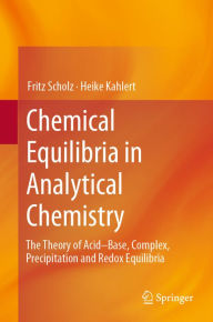 Title: Chemical Equilibria in Analytical Chemistry: The Theory of Acid-Base, Complex, Precipitation and Redox Equilibria, Author: Fritz Scholz