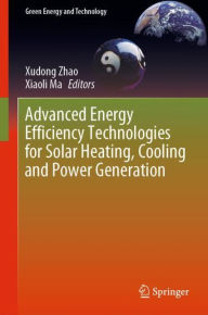 Title: Advanced Energy Efficiency Technologies for Solar Heating, Cooling and Power Generation, Author: Xudong Zhao